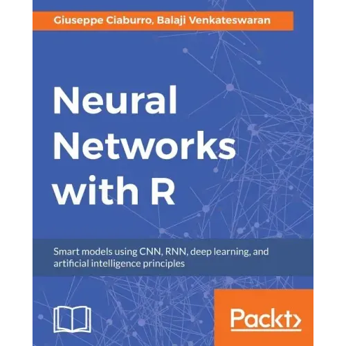 Neural Networks with R: Build smart systems by implementing popular deep learning models in R