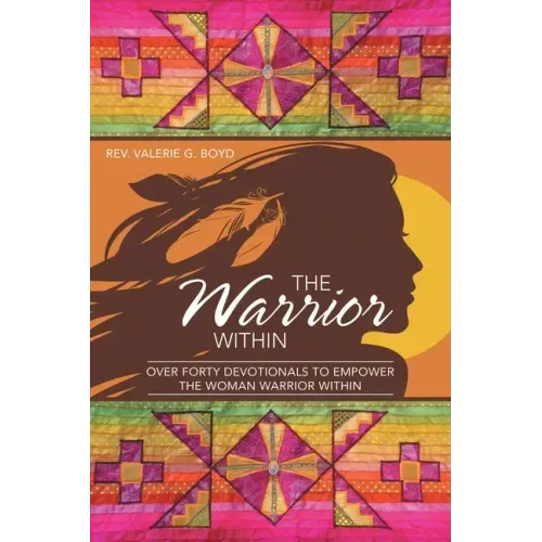 The Warrior Within: Over Forty Devotionals to Empower the Woman Warrior Within