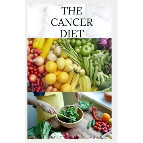 The Cancer Diet: Beating Cancer with Diet: Includes Recipes Meal Plan Food List and Cookbook