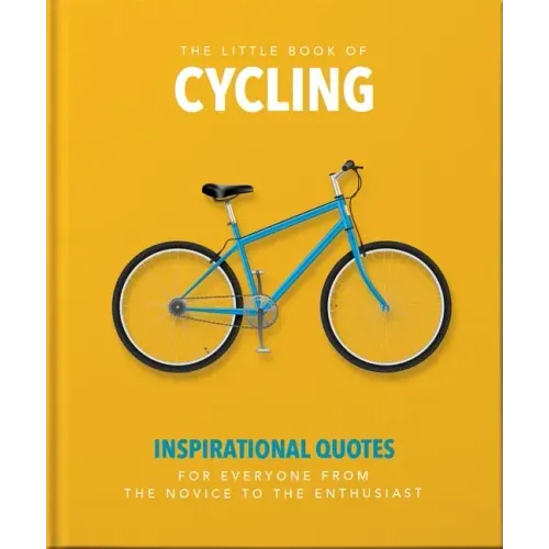 The Little Book of Cycling: Inspirational Quotes for Everyone, from the Novice to the Enthusiast