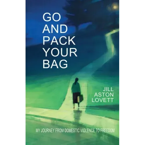 Go And Pack Your Bag: My Journey From Domestic Violence To Freedom