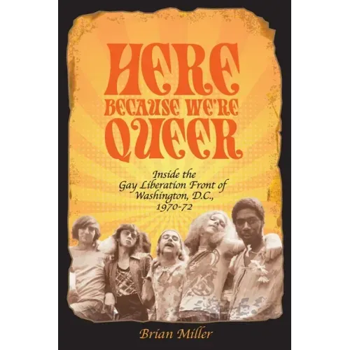 Here Because We're Queer: Inside the Gay Liberation Front of Washington, D.C., 1970-72
