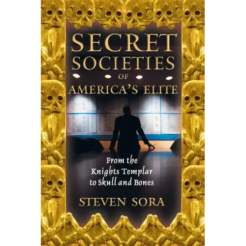 Secret Societies of America's Elite: From the Knights Templar to Skull and Bones