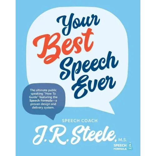 Your Best Speech Ever: The ultimate public speaking "How To Guide" featuring The Speech Formula, a proven design and delivery system.(Color)