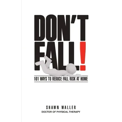 Don't Fall: 101 Ways to Reduce Your Fall Risk at Home