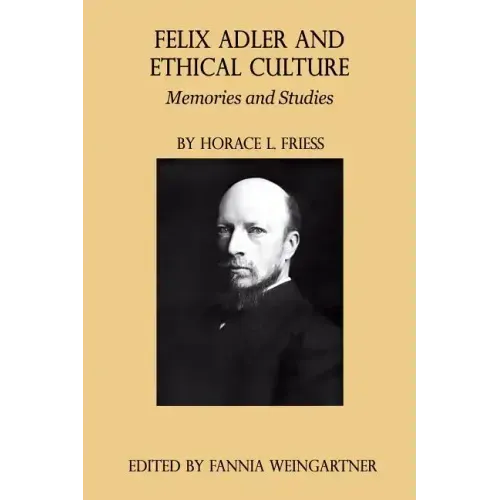 Felix Adler and Ethical Culture - Memories and Studies