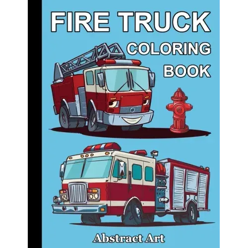 Fire Truck Coloring Book: Firefighter Vehicles and Equipment for Toddlers, Preschoolers and Kindergarten Kids Who Love Trucks