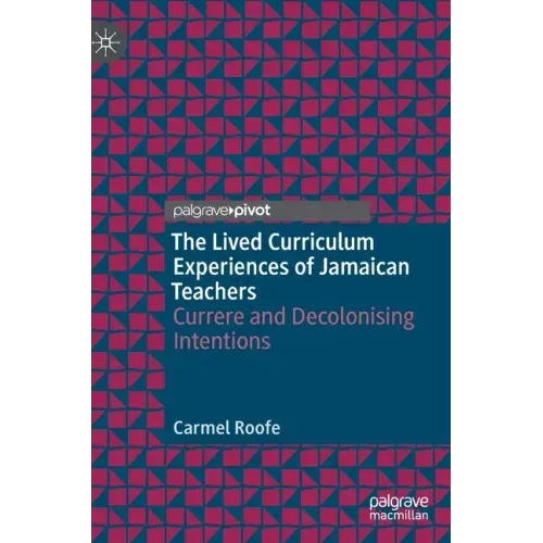 The Lived Curriculum Experiences of Jamaican Teachers: Currere and Decolonising Intentions