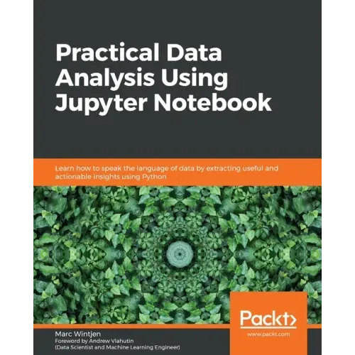 Practical Data Analysis using Jupyter Notebook: Learn how to speak the language of data by extracting useful and actionable insights using Python