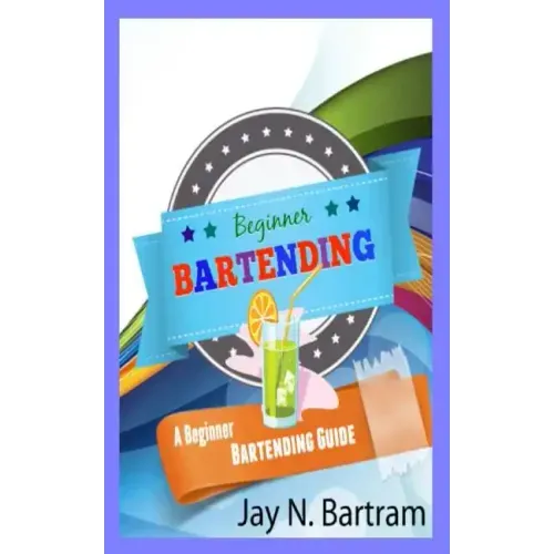 Beginner Bartending: A Beginner Bartending Guide