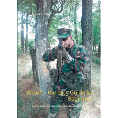 Airsoft - the easy Guide for Beginners: Your introduction to a fascinating and fulfilling hobby away from the mainstream!