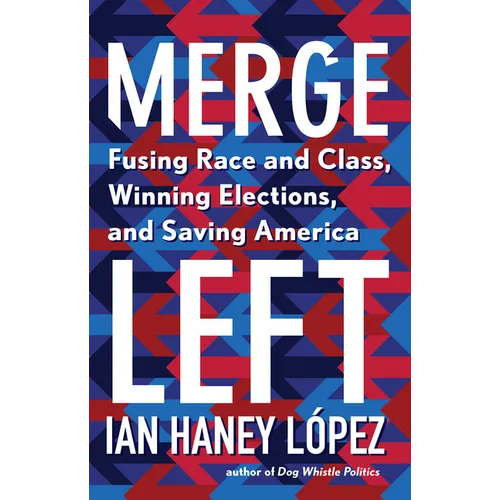 Merge Left: Fusing Race and Class, Winning Elections, and Saving America