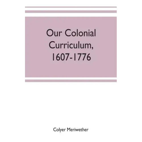 Our colonial curriculum, 1607-1776