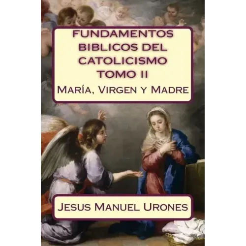 Fundamentos Bíblicos del Catolicismo II: : María, Virgen y Madre