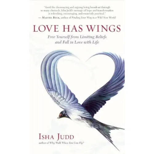 Love Has Wings: Free Yourself from Limiting Beliefs and Fall in Love with Life