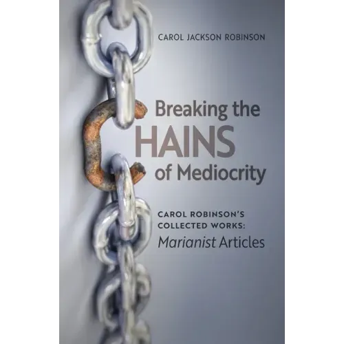 Breaking the Chains of Mediocrity: Carol Robinson's Marianist Articles