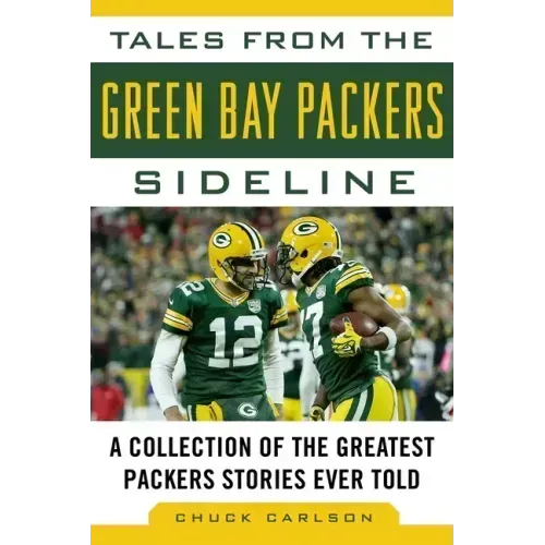 Tales from the Green Bay Packers Sideline: A Collection of the Greatest Packers Stories Ever Told