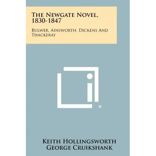The Newgate Novel, 1830-1847: Bulwer, Ainsworth, Dickens And Thackeray