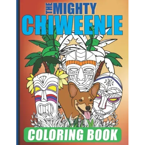 The Mighty Chiweenie Coloring Book: Fun Chiweenie Owner Themed Easy Cartoon Scenes For Kids & Adults Color Booklet