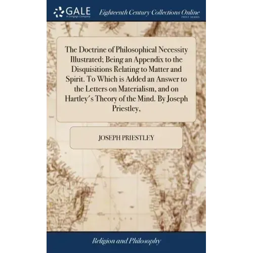 The Doctrine of Philosophical Necessity Illustrated; Being an Appendix to the Disquisitions Relating to Matter and Spirit. To Which is Added an Answer