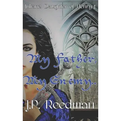 My Father, My Enemy: Juliane, Daughter of Henry I