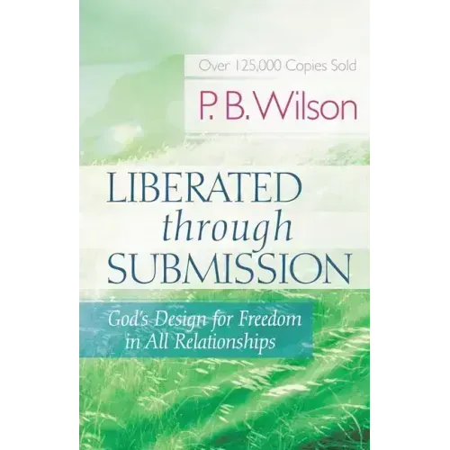 Liberated Through Submission: God's Design for Freedom in All Relationships