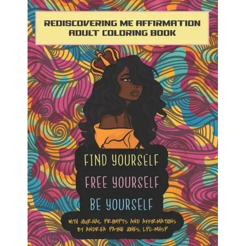 Find Yourself. Free Yourself. Be Yourself.: ReDiscovering Me Affirmation Journal and Adult Coloring Book