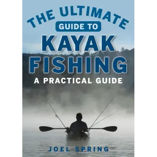 The Ultimate Guide to Kayak Fishing: A Practical Guide