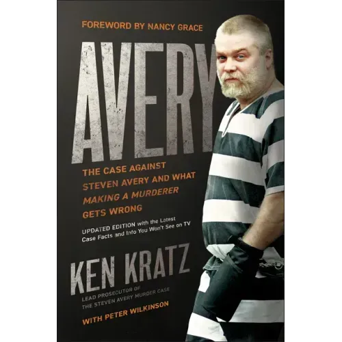 Avery: The Case Against Steven Avery and What Making a Murderer Gets Wrong