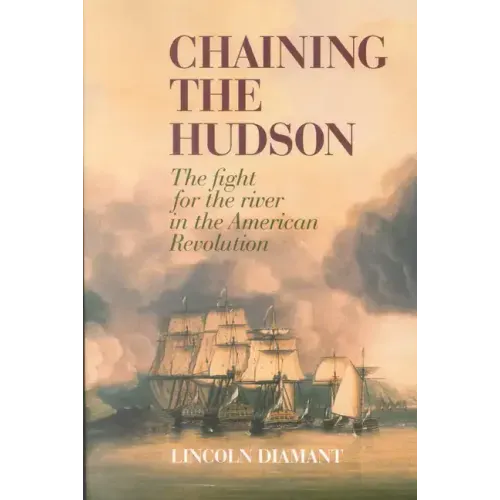Chaining the Hudson: The Fight for the River in the American Revolution