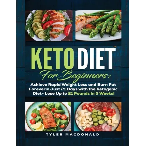 Keto Diet For Beginners Achieve Rapid Weight Loss and Burn Fat Forever in Just 21 Days with the Ketogenic Diet - Lose Up to 21 Pounds in 3 Weeks