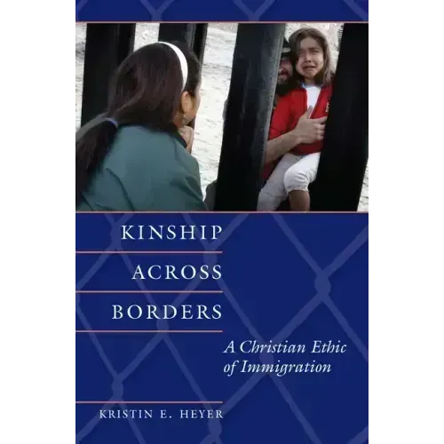 Kinship Across Borders: A Christian Ethic of Immigration