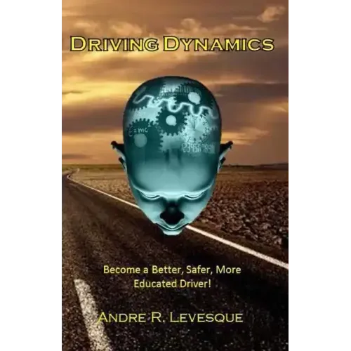 Driving Dynamics: Becoming a Better, Safer, More Educated Driver.