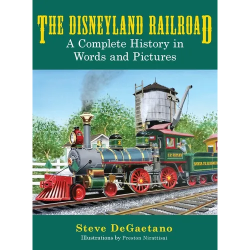 The Disneyland Railroad: A Complete History in Words and Pictures
