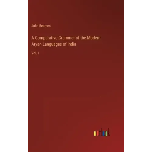 A Comparative Grammar of the Modern Aryan Languages of India: Vol. I
