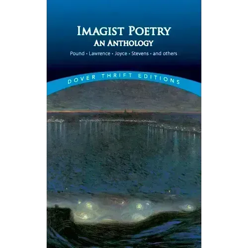 Imagist Poetry: An Anthology: Pound, Lawrence, Joyce, Stevens and Others