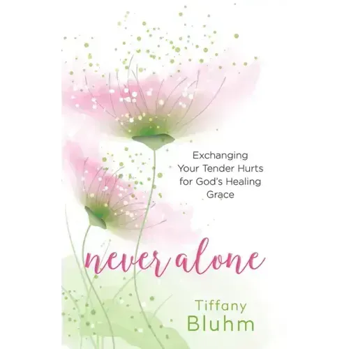 Never Alone: Exchanging Your Tender Hurts for Gods Healing Grace