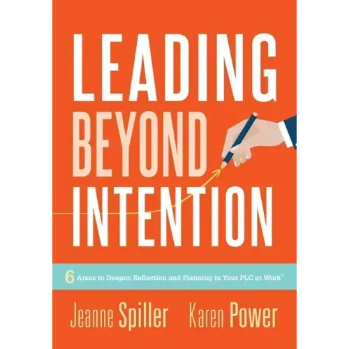 Leading Beyond Intention: Six Areas to Deepen Reflection and Planning in Your PLC at Work(r)(an Evidence-Based Solutions Guide on Building Capacity fo