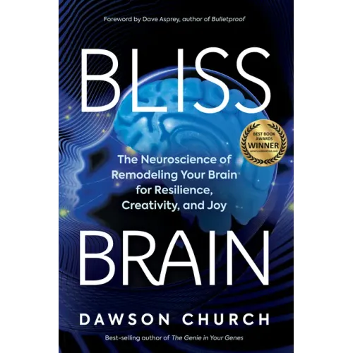 Bliss Brain: The Neuroscience of Remodeling Your Brain for Resilience, Creativity, and Joy