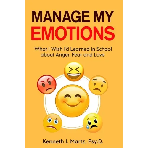 Manage My Emotions: What I Wish I'd Learned in School about Anger, Fear and Love
