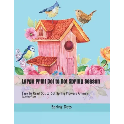 Large Print Dot to Dot Spring Season: Easy to Read Dot to Dot Spring Flowers Animals Butterflies