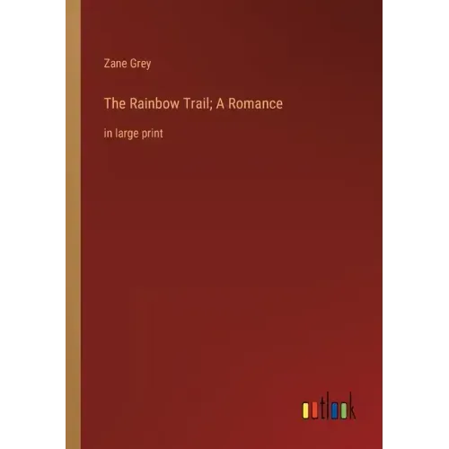 The Rainbow Trail; A Romance: in large print