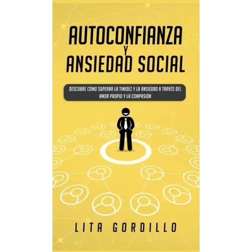 Autoconfianza y ansiedad social: Descubre cómo superar la timidez y la ansiedad a través del amor propio y la compasión