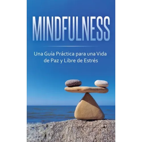Mindfulness: Una Guía Práctica para una Vida de Paz y Libre de Estrés