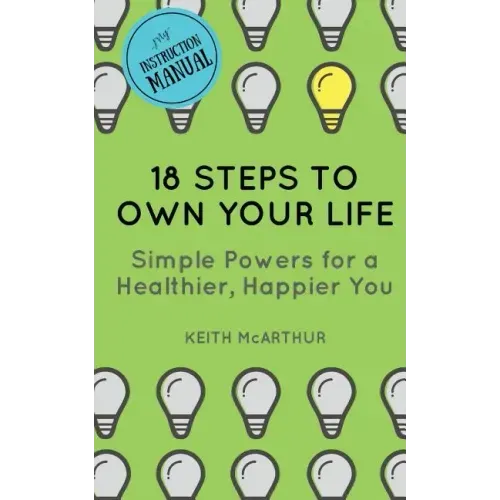 18 Steps to Own Your Life: Simple Powers for a Healthier, Happier You
