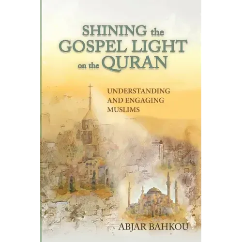 Shining the Gospel Light on the Quran: Understanding and Engaging Muslims