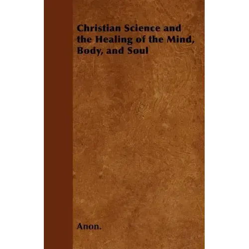 Christian Science and the Healing of the Mind, Body, and Soul