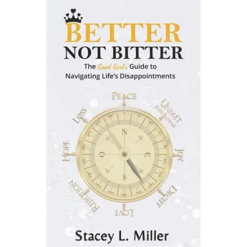 Better Not Bitter: The Good Girl's Guide to Navigating Life's Disappointments