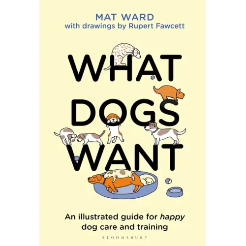 What Dogs Want: An Illustrated Guide for Happy Dog Care and Training
