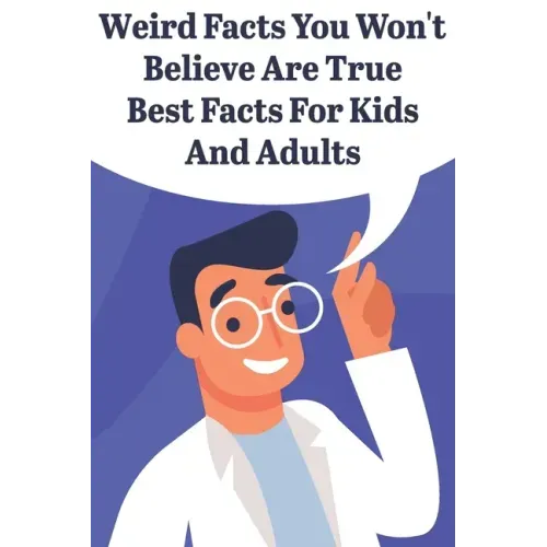 Weird Facts You Wont Believe Are True Best Facts For Kids And Adults: General Facts Book